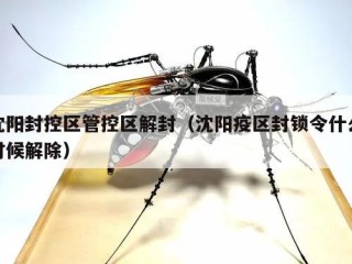 沈阳封控区管控区解封（沈阳疫区封锁令什么时候解除）