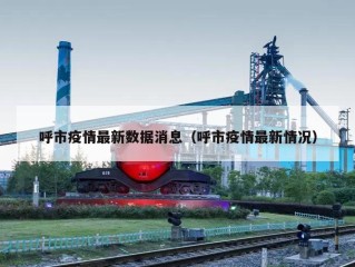 呼市疫情最新数据消息（呼市疫情最新情况）