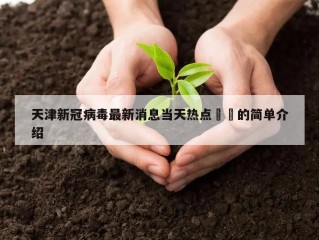 天津新冠病毒最新消息当天热点㊙️的简单介绍