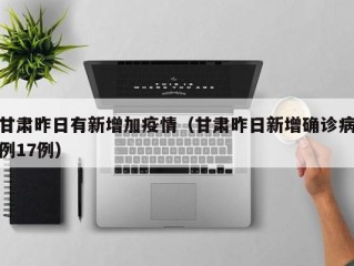 甘肃昨日有新增加疫情（甘肃昨日新增确诊病例17例）
